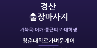 경산 출장마사지 - 영남대 대학타운·정평 자취생 청춘대학로가벼운케어
